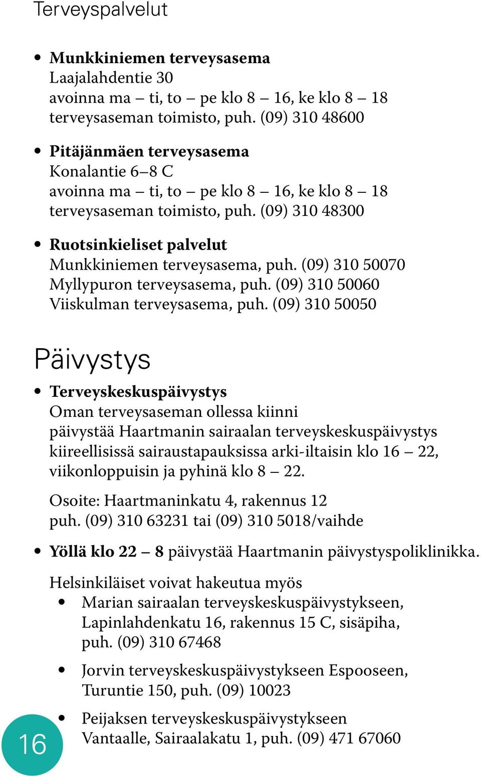 (09) 310 50070 Myllypuron terveysasema, puh. (09) 310 50060 Viiskulman terveysasema, puh.