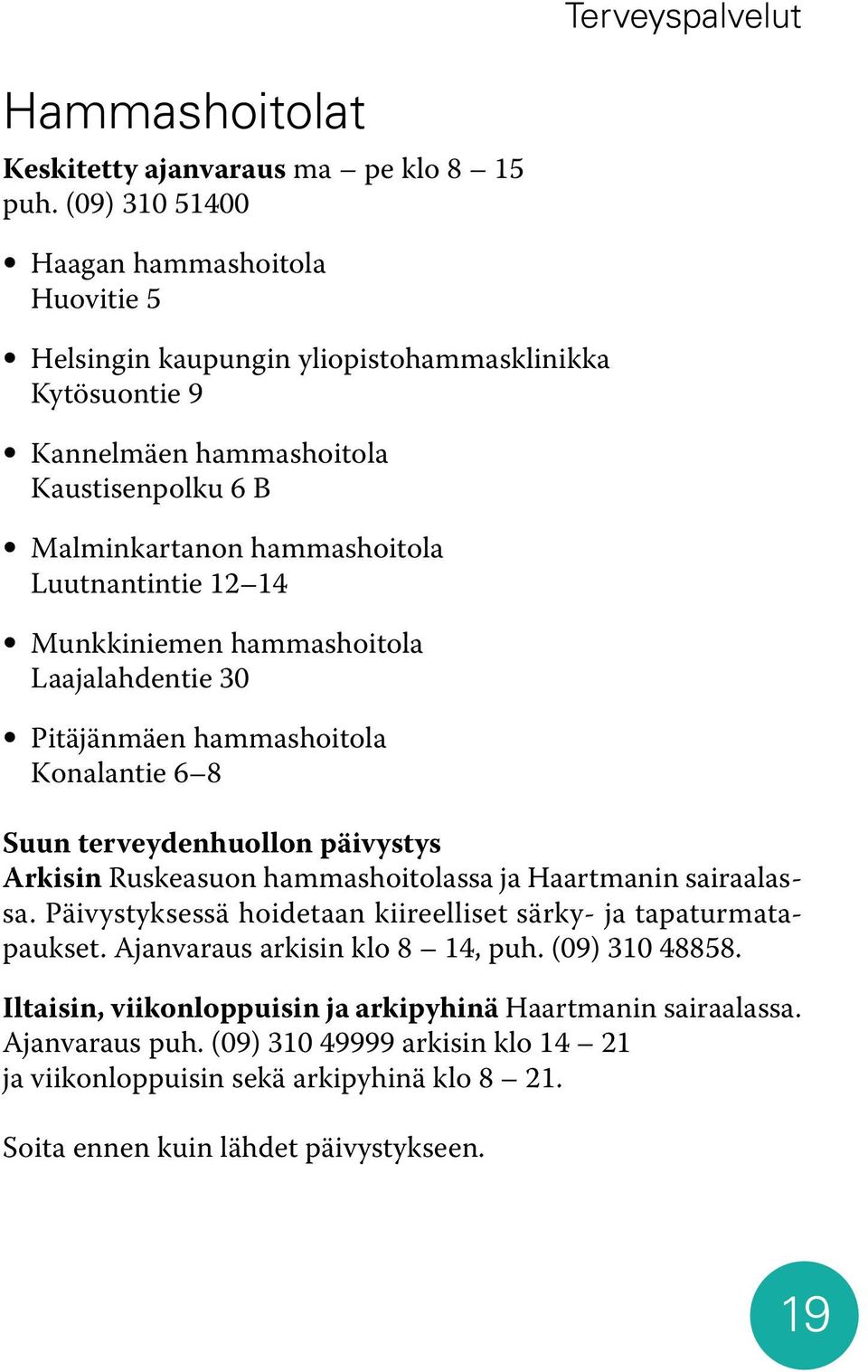 12 14 Munkkiniemen hammashoitola Laajalahdentie 30 Pitäjänmäen hammashoitola Konalantie 6 8 Suun terveydenhuollon päivystys Arkisin Ruskeasuon hammashoitolassa ja Haartmanin sairaalassa.