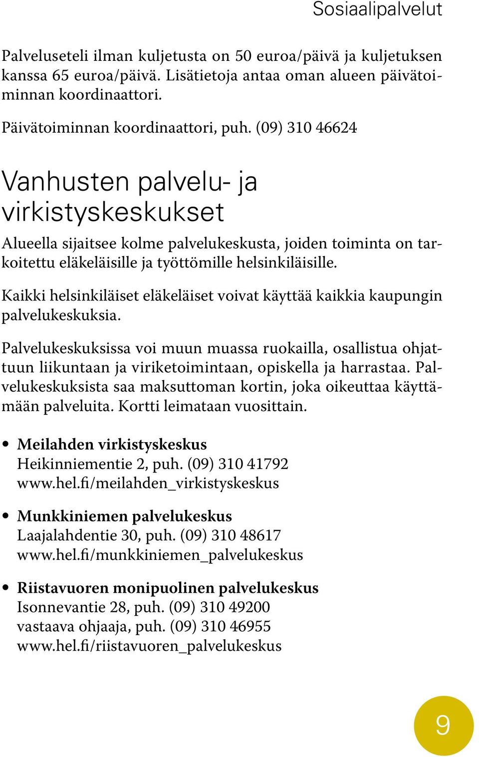 Kaikki helsinkiläiset eläkeläiset voivat käyttää kaikkia kaupungin palvelukeskuksia.