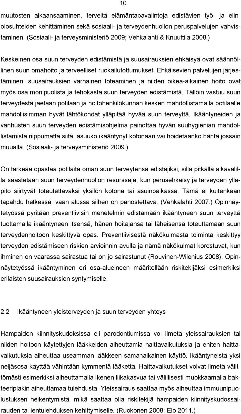 ) Keskeinen osa suun terveyden edistämistä ja suusairauksien ehkäisyä ovat säännöllinen suun omahoito ja terveelliset ruokailutottumukset.