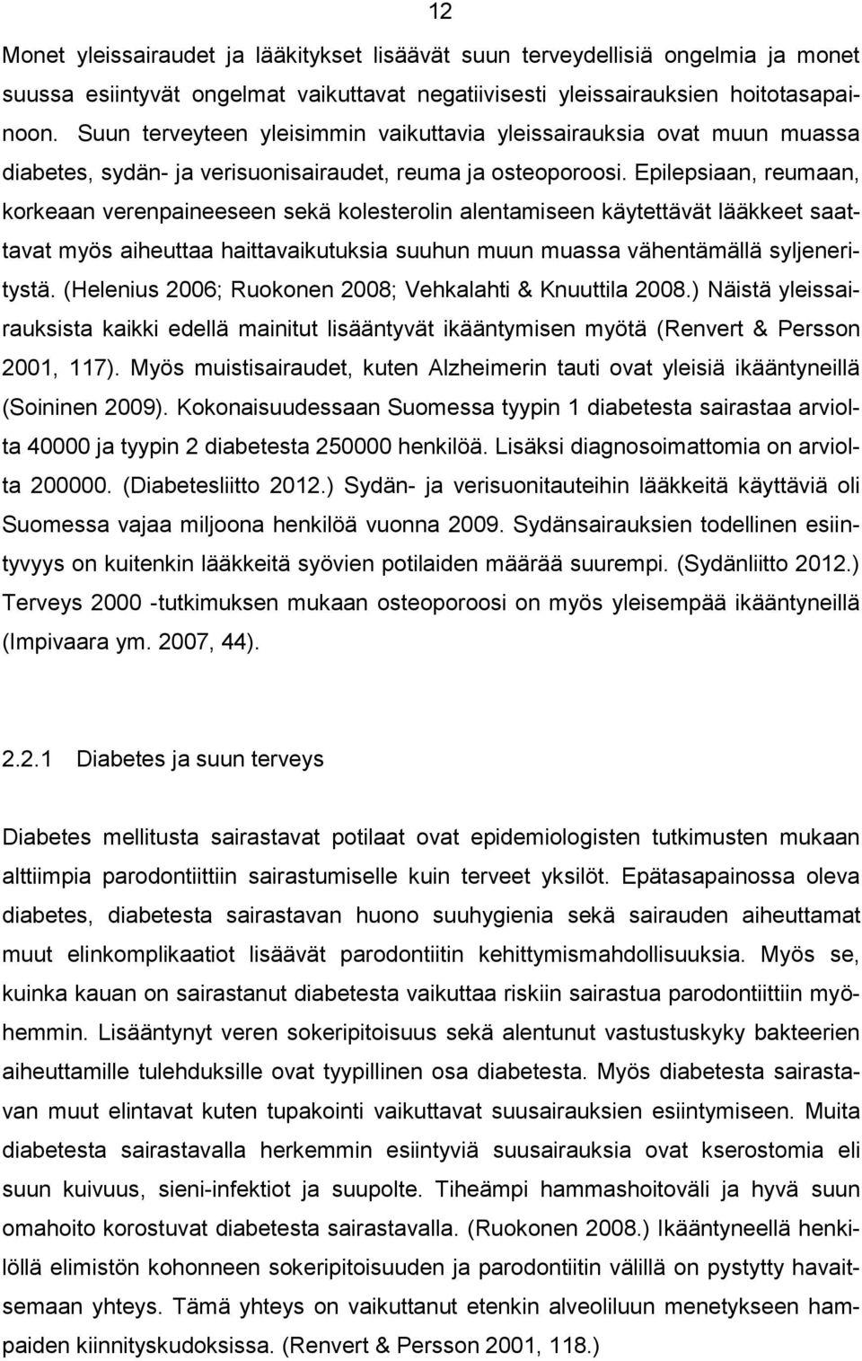 Epilepsiaan, reumaan, korkeaan verenpaineeseen sekä kolesterolin alentamiseen käytettävät lääkkeet saattavat myös aiheuttaa haittavaikutuksia suuhun muun muassa vähentämällä syljeneritystä.