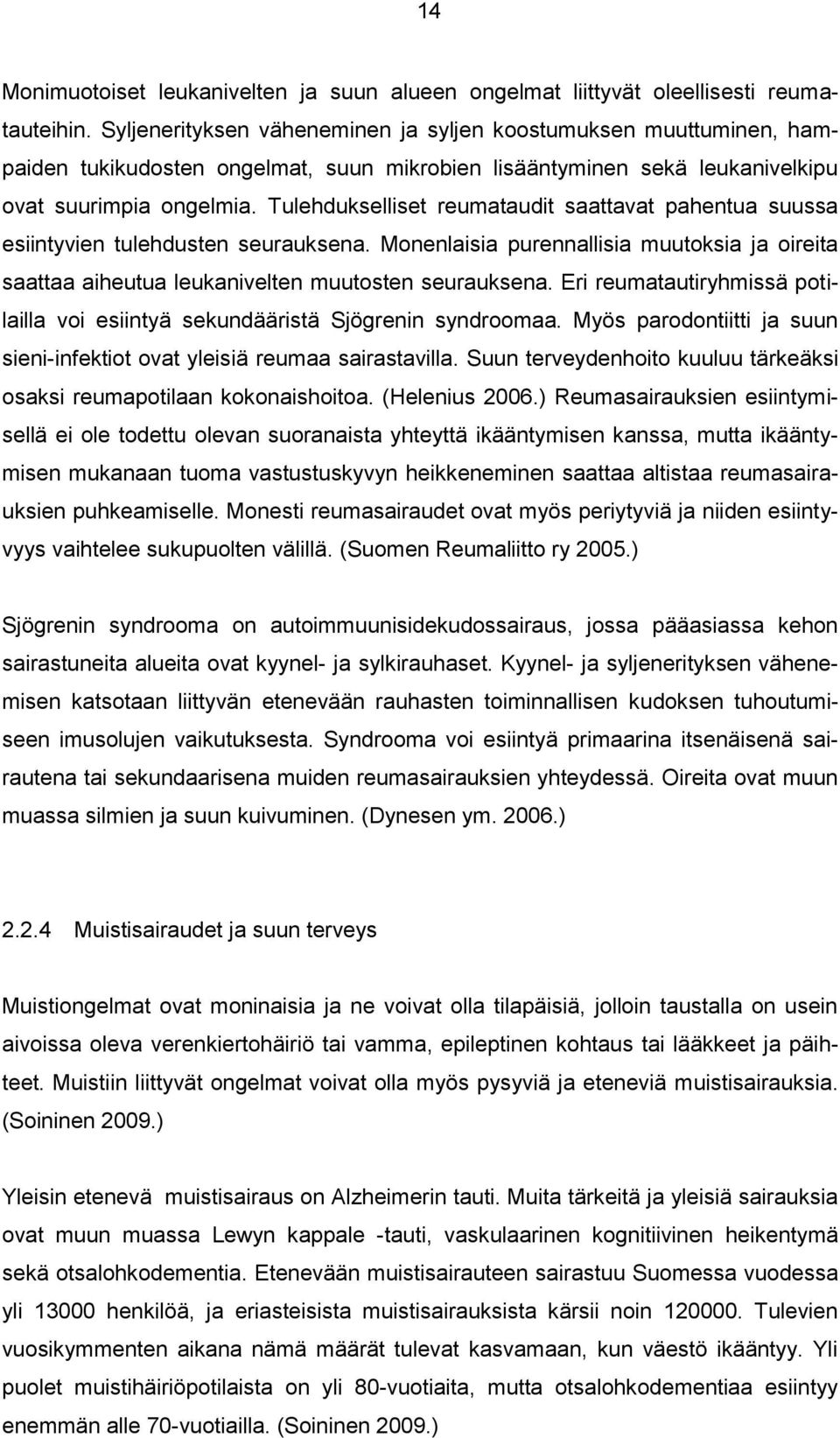 Tulehdukselliset reumataudit saattavat pahentua suussa esiintyvien tulehdusten seurauksena. Monenlaisia purennallisia muutoksia ja oireita saattaa aiheutua leukanivelten muutosten seurauksena.