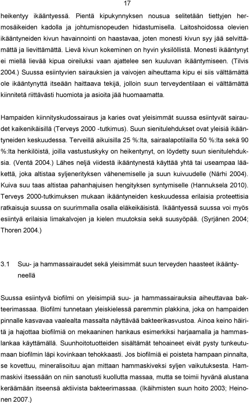 Monesti ikääntynyt ei miellä lievää kipua oireiluksi vaan ajattelee sen kuuluvan ikääntymiseen. (Tilvis 2004.