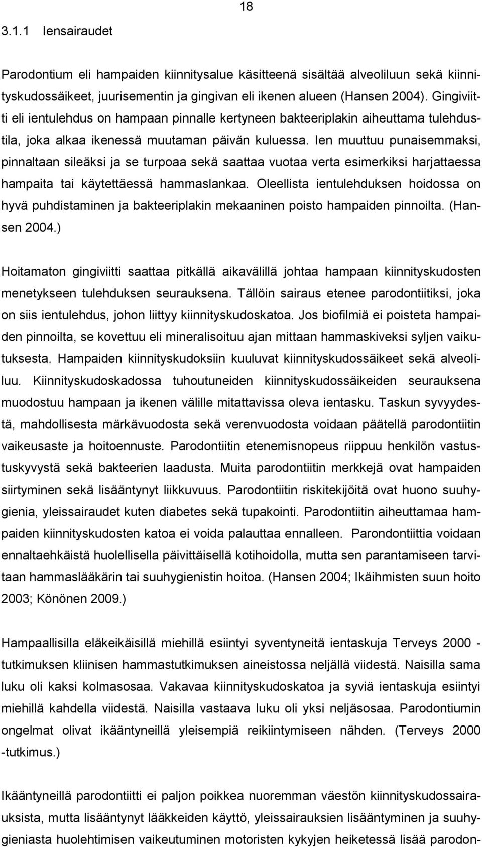 Ien muuttuu punaisemmaksi, pinnaltaan sileäksi ja se turpoaa sekä saattaa vuotaa verta esimerkiksi harjattaessa hampaita tai käytettäessä hammaslankaa.