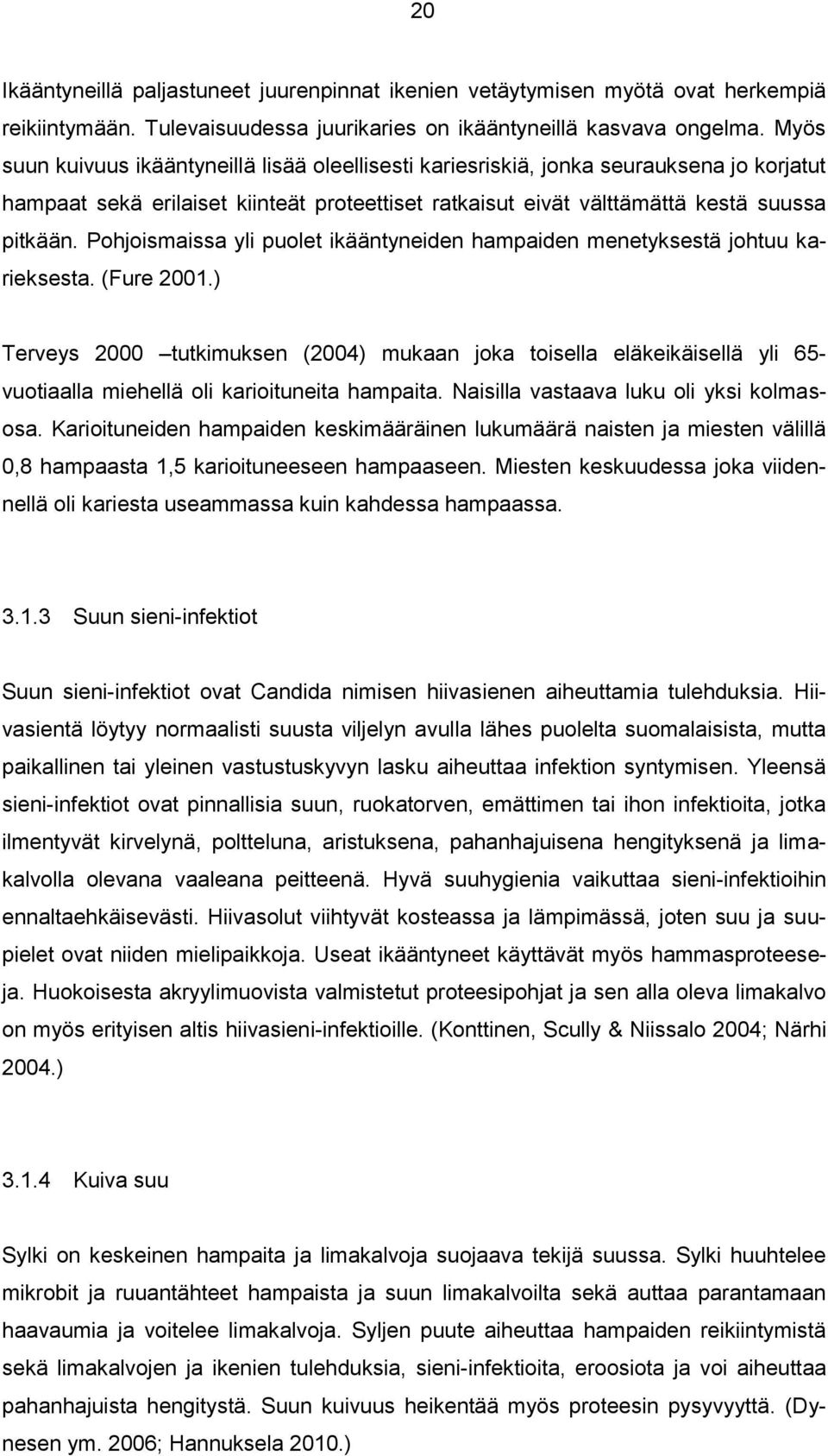 Pohjoismaissa yli puolet ikääntyneiden hampaiden menetyksestä johtuu karieksesta. (Fure 2001.