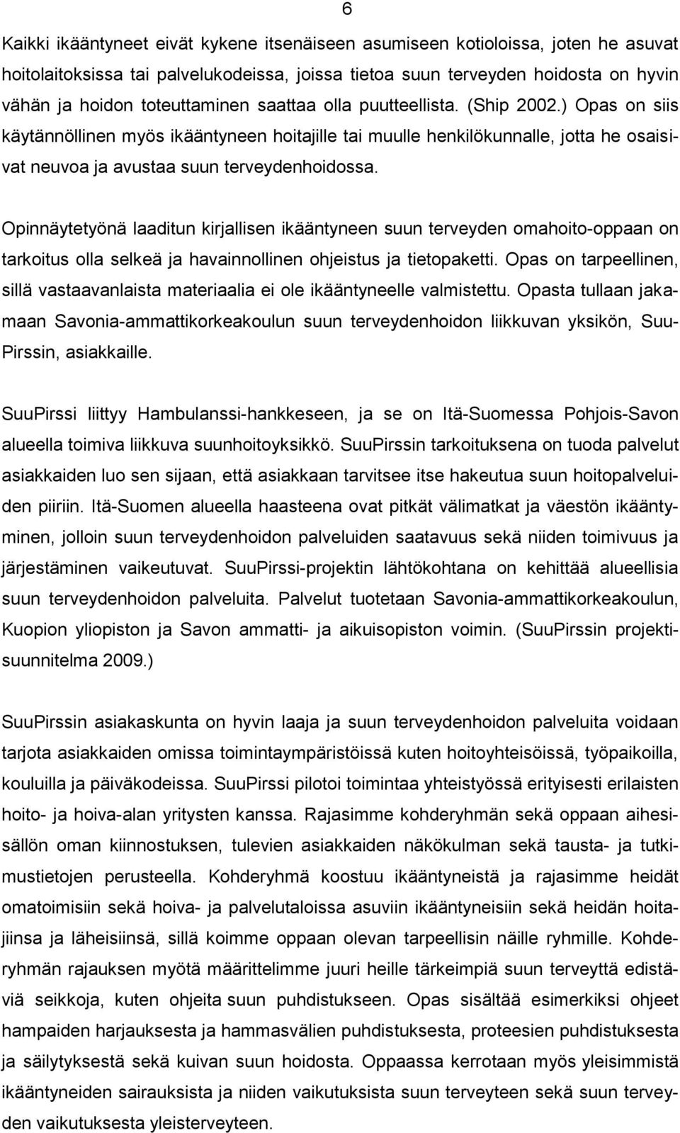 Opinnäytetyönä laaditun kirjallisen ikääntyneen suun terveyden omahoito-oppaan on tarkoitus olla selkeä ja havainnollinen ohjeistus ja tietopaketti.