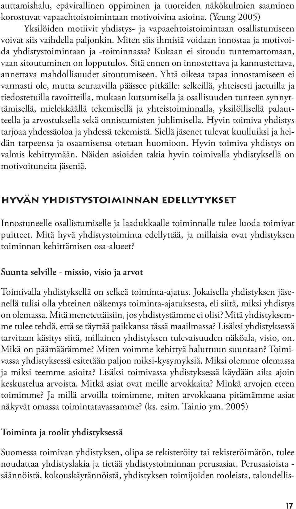 Miten siis ihmisiä voidaan innostaa ja motivoida yhdistystoimintaan ja -toiminnassa? Kukaan ei sitoudu tuntemattomaan, vaan sitoutuminen on lopputulos.