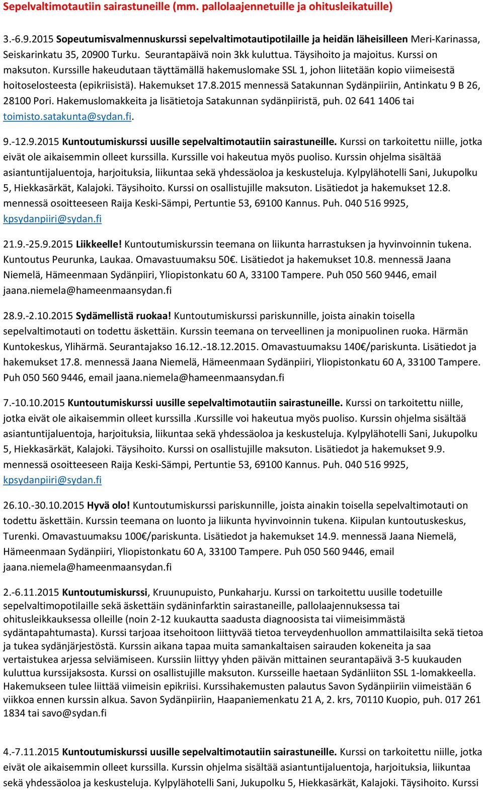 Kurssi on maksuton. Kurssille hakeudutaan täyttämällä hakemuslomake SSL 1, johon liitetään kopio viimeisestä hoitoselosteesta (epikriisistä). Hakemukset 17.8.