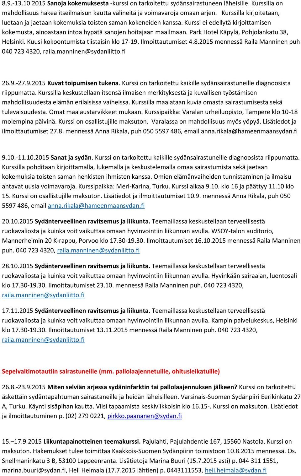 Park Hotel Käpylä, Pohjolankatu 38, Helsinki. Kuusi kokoontumista tiistaisin klo 17-19. Ilmoittautumiset 4.8.2015 mennessä Raila Manninen puh 040 723 4320, raila.manninen@sydanliitto.fi 26.9.-27.9.2015 Kuvat toipumisen tukena.