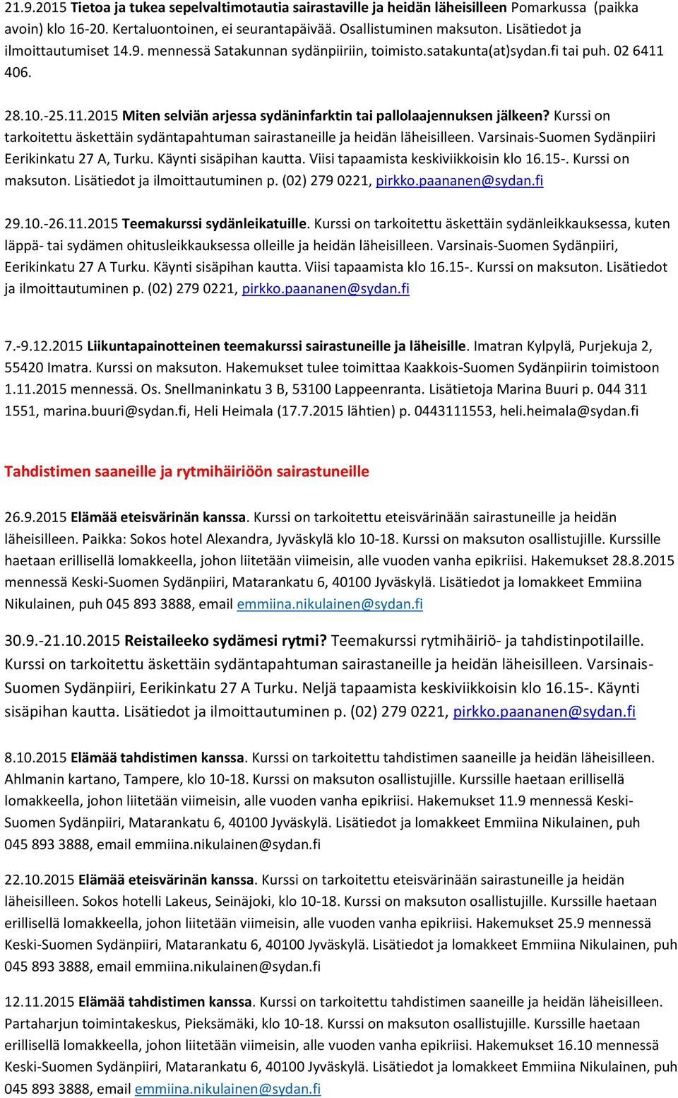 Kurssi on tarkoitettu äskettäin sydäntapahtuman sairastaneille ja heidän läheisilleen. Varsinais-Suomen Sydänpiiri Eerikinkatu 27 A, Turku. Käynti sisäpihan kautta.