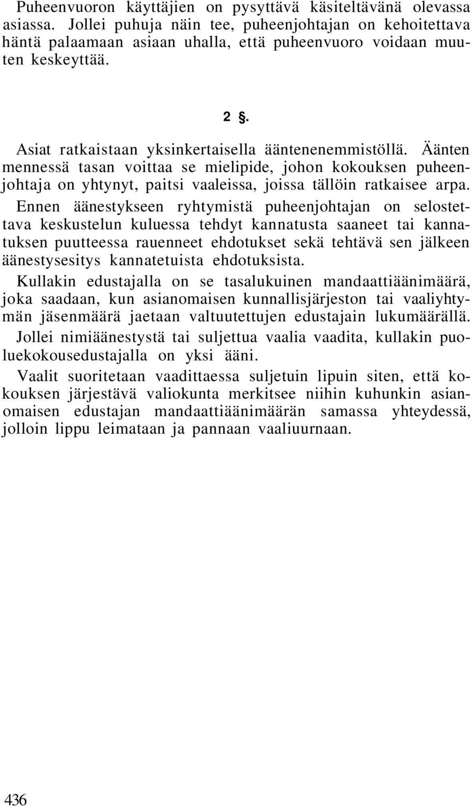 Ennen äänestykseen ryhtymistä puheenjohtajan on selostettava keskustelun kuluessa tehdyt kannatusta saaneet tai kannatuksen puutteessa rauenneet ehdotukset sekä tehtävä sen jälkeen äänestysesitys