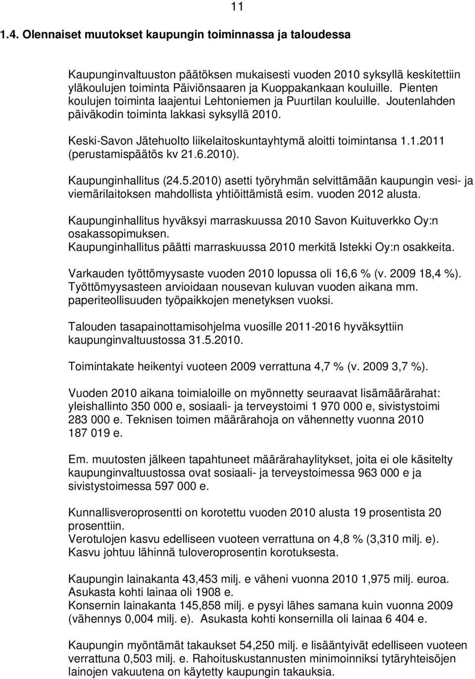 Pienten koulujen toiminta laajentui Lehtoniemen ja Puurtilan kouluille. Joutenlahden päiväkodin toiminta lakkasi syksyllä 2010. Keski-Savon Jätehuolto liikelaitoskuntayhtymä aloitti toimintansa 1.1.2011 (perustamispäätös kv 21.