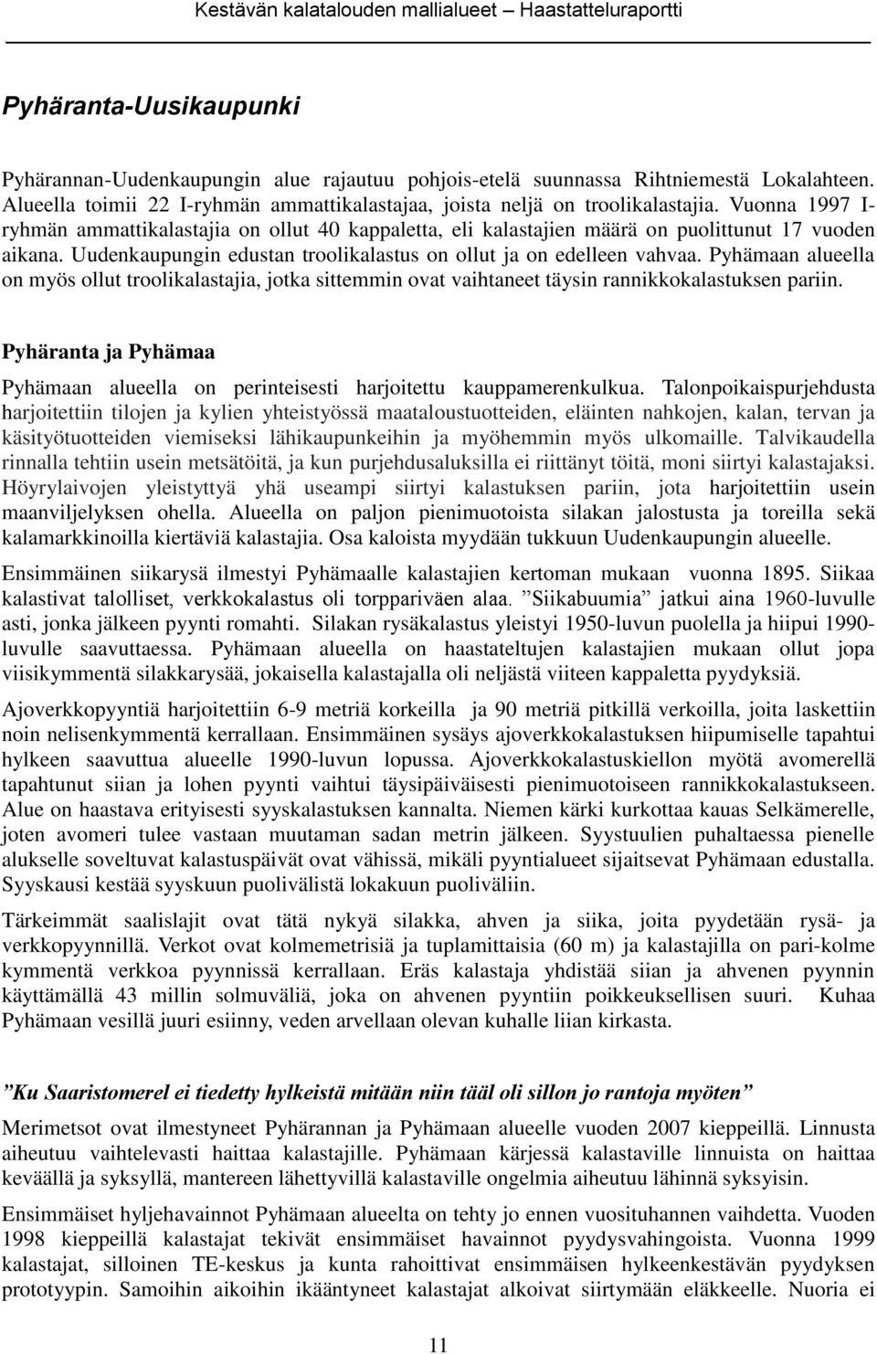 Pyhämaan alueella on myös ollut troolikalastajia, jotka sittemmin ovat vaihtaneet täysin rannikkokalastuksen pariin.