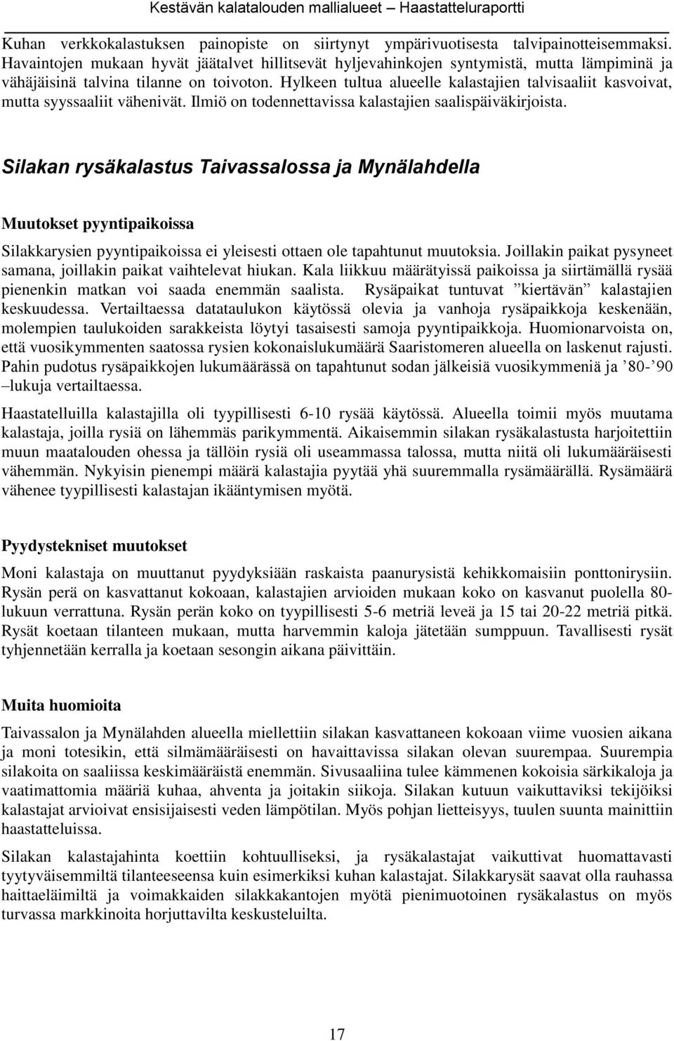 Hylkeen tultua alueelle kalastajien talvisaaliit kasvoivat, mutta syyssaaliit vähenivät. Ilmiö on todennettavissa kalastajien saalispäiväkirjoista.