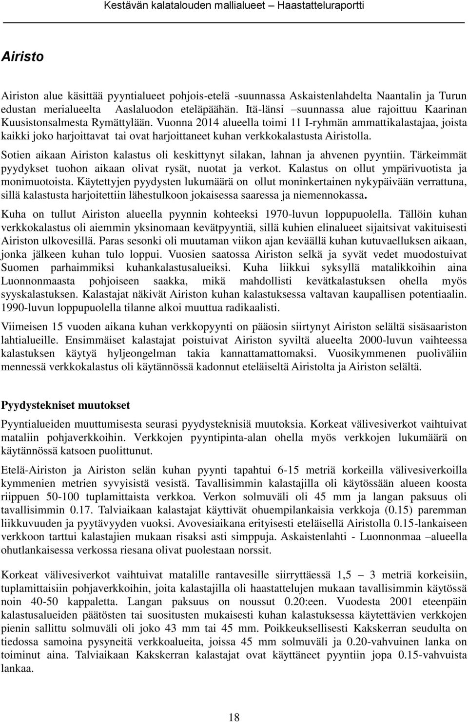 Vuonna 2014 alueella toimi 11 I-ryhmän ammattikalastajaa, joista kaikki joko harjoittavat tai ovat harjoittaneet kuhan verkkokalastusta Airistolla.