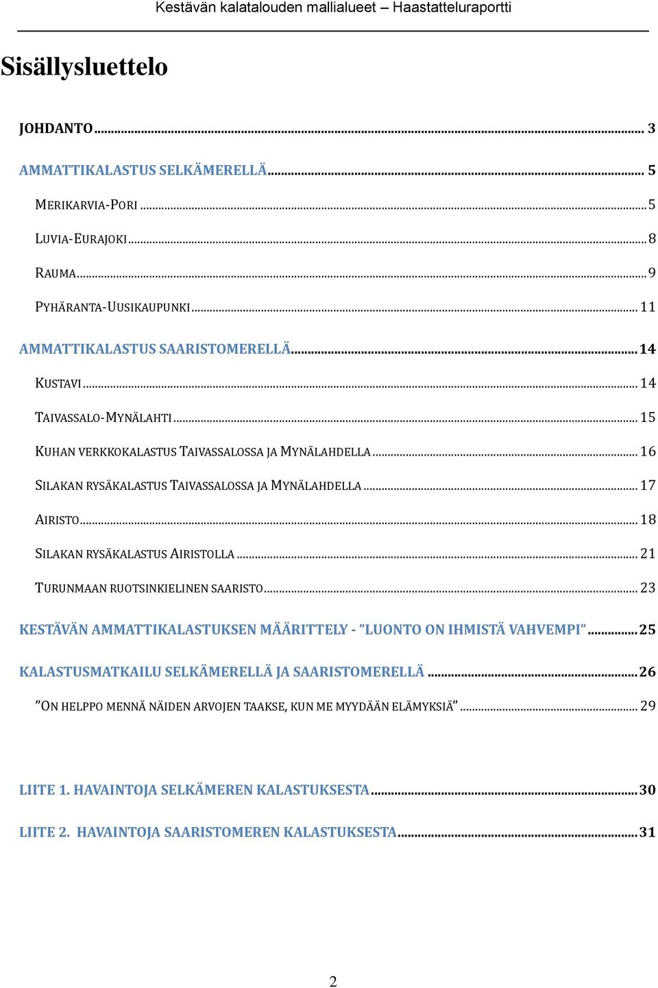 .. 18 SILAKAN RYSÄKALASTUS AIRISTOLLA... 21 TURUNMAAN RUOTSINKIELINEN SAARISTO... 23 KESTÄVÄN AMMATTIKALASTUKSEN MÄÄRITTELY - LUONTO ON IHMISTÄ VAHVEMPI.