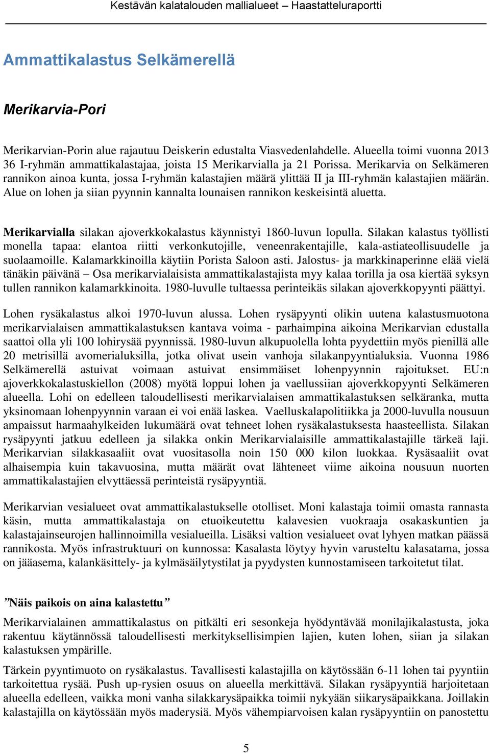 Merikarvia on Selkämeren rannikon ainoa kunta, jossa I-ryhmän kalastajien määrä ylittää II ja III-ryhmän kalastajien määrän.