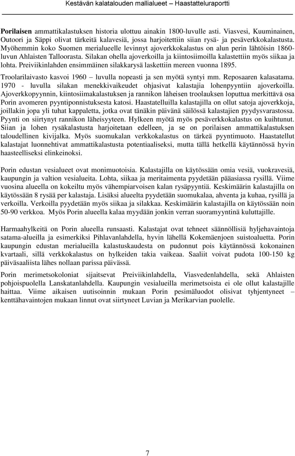 Silakan ohella ajoverkoilla ja kiintosiimoilla kalastettiin myös siikaa ja lohta. Preiviikinlahden ensimmäinen silakkarysä laskettiin mereen vuonna 1895.