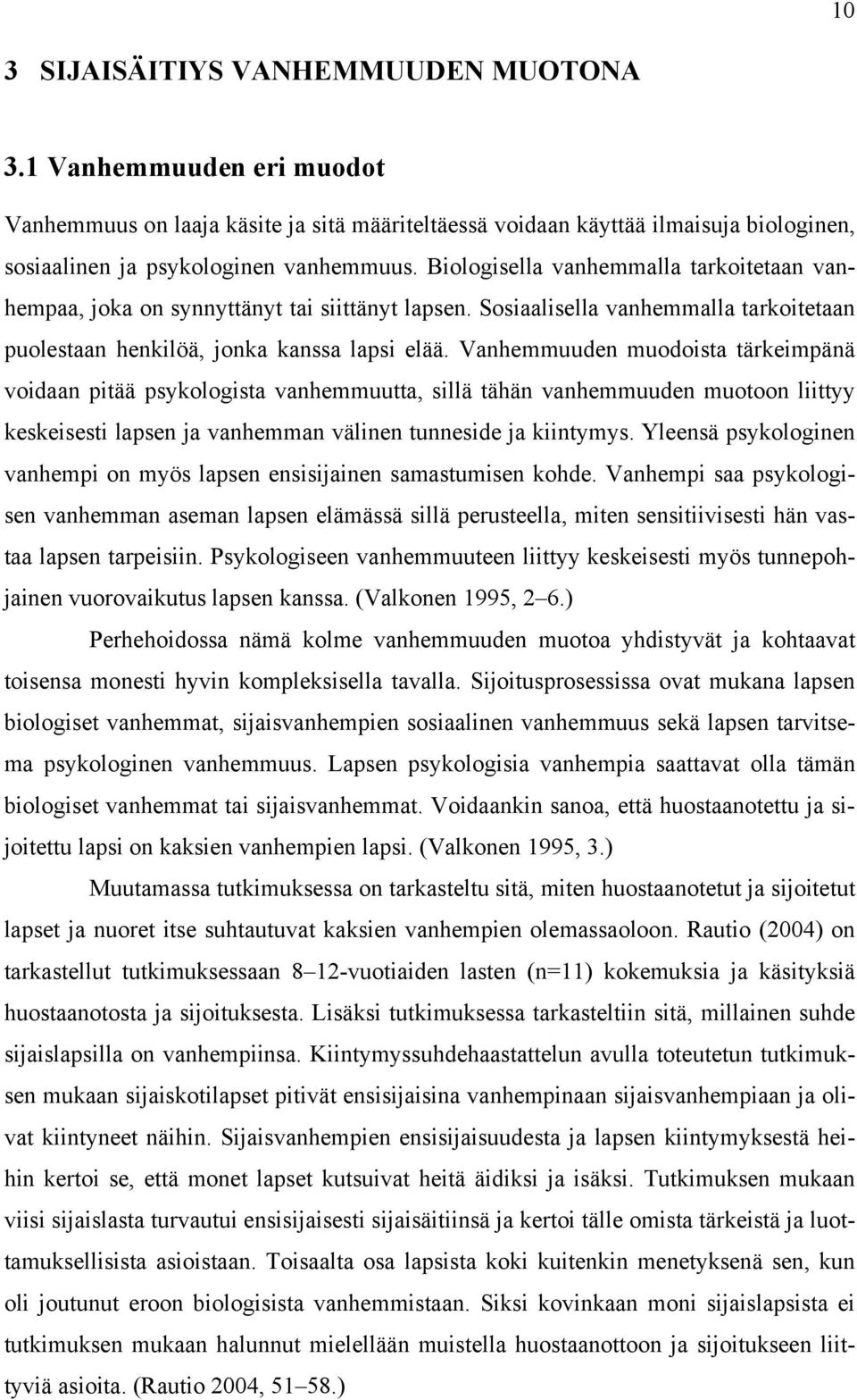 Vanhemmuuden muodoista tärkeimpänä voidaan pitää psykologista vanhemmuutta, sillä tähän vanhemmuuden muotoon liittyy keskeisesti lapsen ja vanhemman välinen tunneside ja kiintymys.