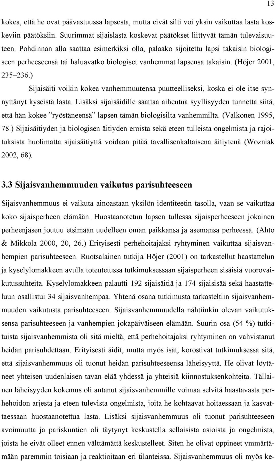 ) Sijaisäiti voikin kokea vanhemmuutensa puutteelliseksi, koska ei ole itse synnyttänyt kyseistä lasta.