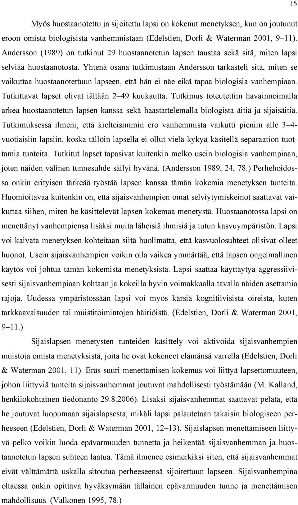 Yhtenä osana tutkimustaan Andersson tarkasteli sitä, miten se vaikuttaa huostaanotettuun lapseen, että hän ei näe eikä tapaa biologisia vanhempiaan. Tutkittavat lapset olivat iältään 2 49 kuukautta.