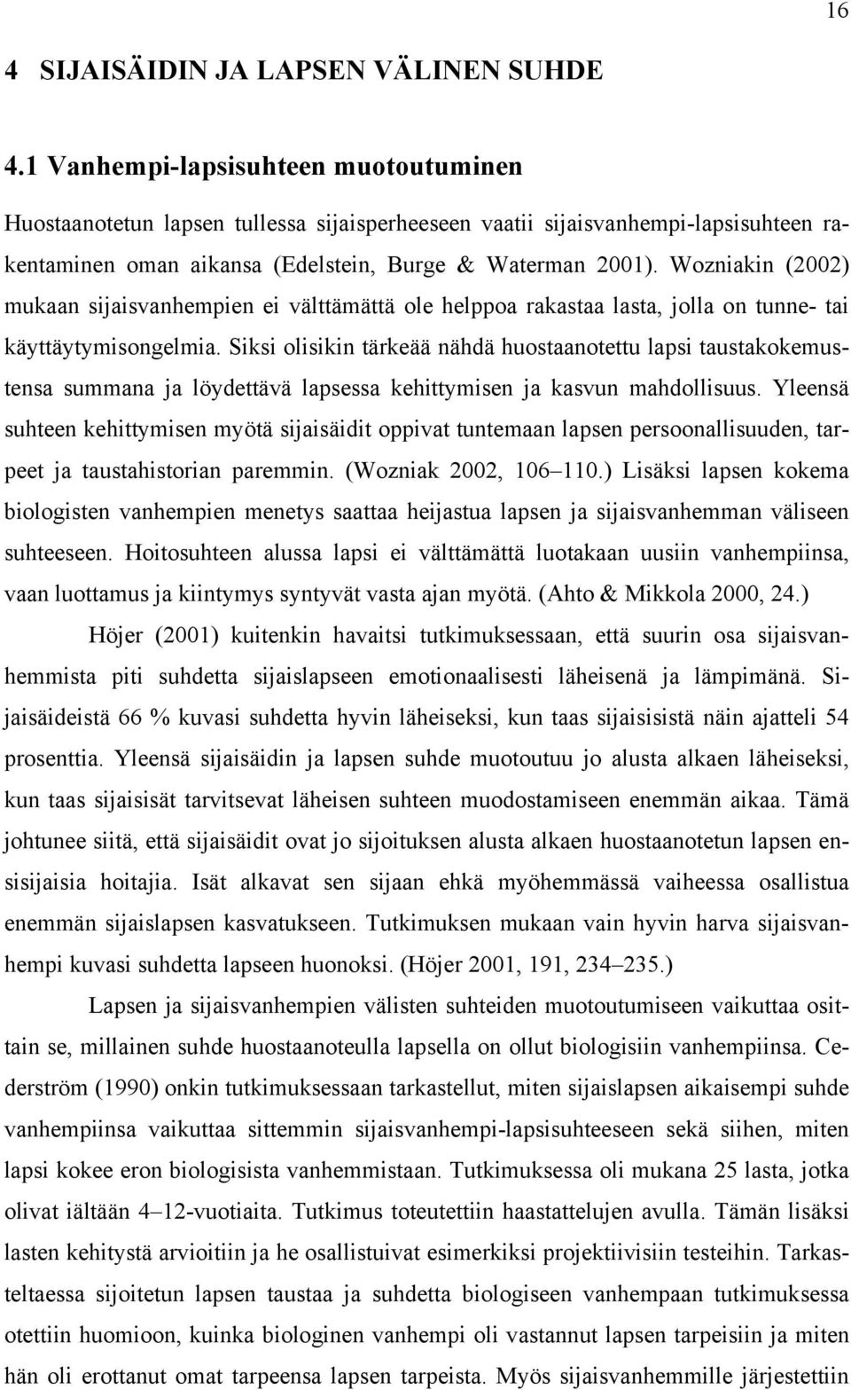 Wozniakin (2002) mukaan sijaisvanhempien ei välttämättä ole helppoa rakastaa lasta, jolla on tunne- tai käyttäytymisongelmia.