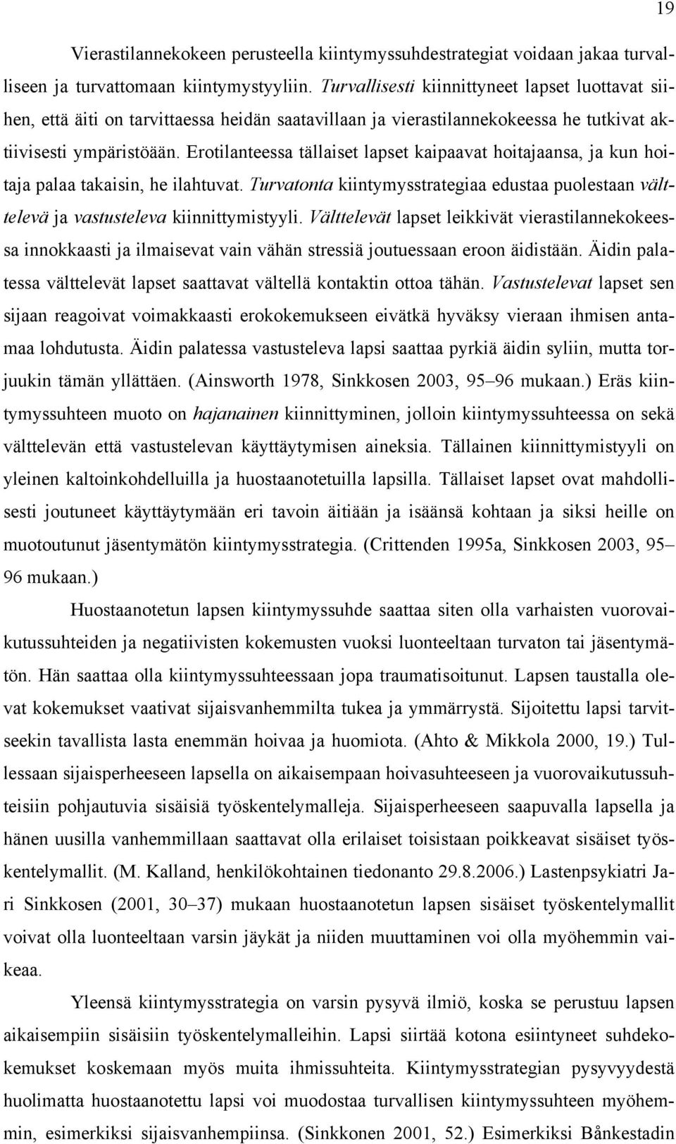 Erotilanteessa tällaiset lapset kaipaavat hoitajaansa, ja kun hoitaja palaa takaisin, he ilahtuvat. Turvatonta kiintymysstrategiaa edustaa puolestaan välttelevä ja vastusteleva kiinnittymistyyli.