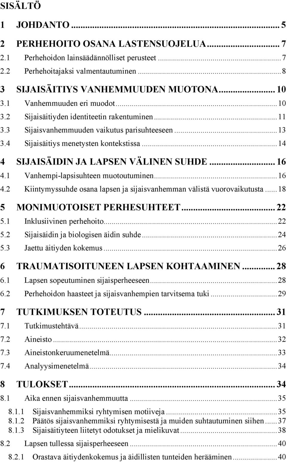 ..14 4 SIJAISÄIDIN JA LAPSEN VÄLINEN SUHDE... 16 4.1 Vanhempi-lapsisuhteen muotoutuminen...16 4.2 Kiintymyssuhde osana lapsen ja sijaisvanhemman välistä vuorovaikutusta.