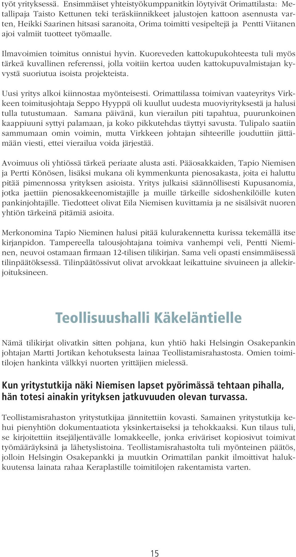 vesipeltejä ja Pentti Viitanen ajoi valmiit tuotteet työmaalle. Ilmavoimien toimitus onnistui hyvin.