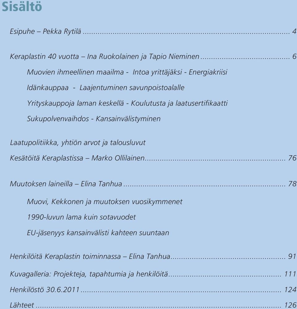 laatusertifikaatti Sukupolvenvaihdos - Kansainvälistyminen Laatupolitiikka, yhtiön arvot ja talousluvut Kesätöitä Keraplastissa Marko Ollilainen.