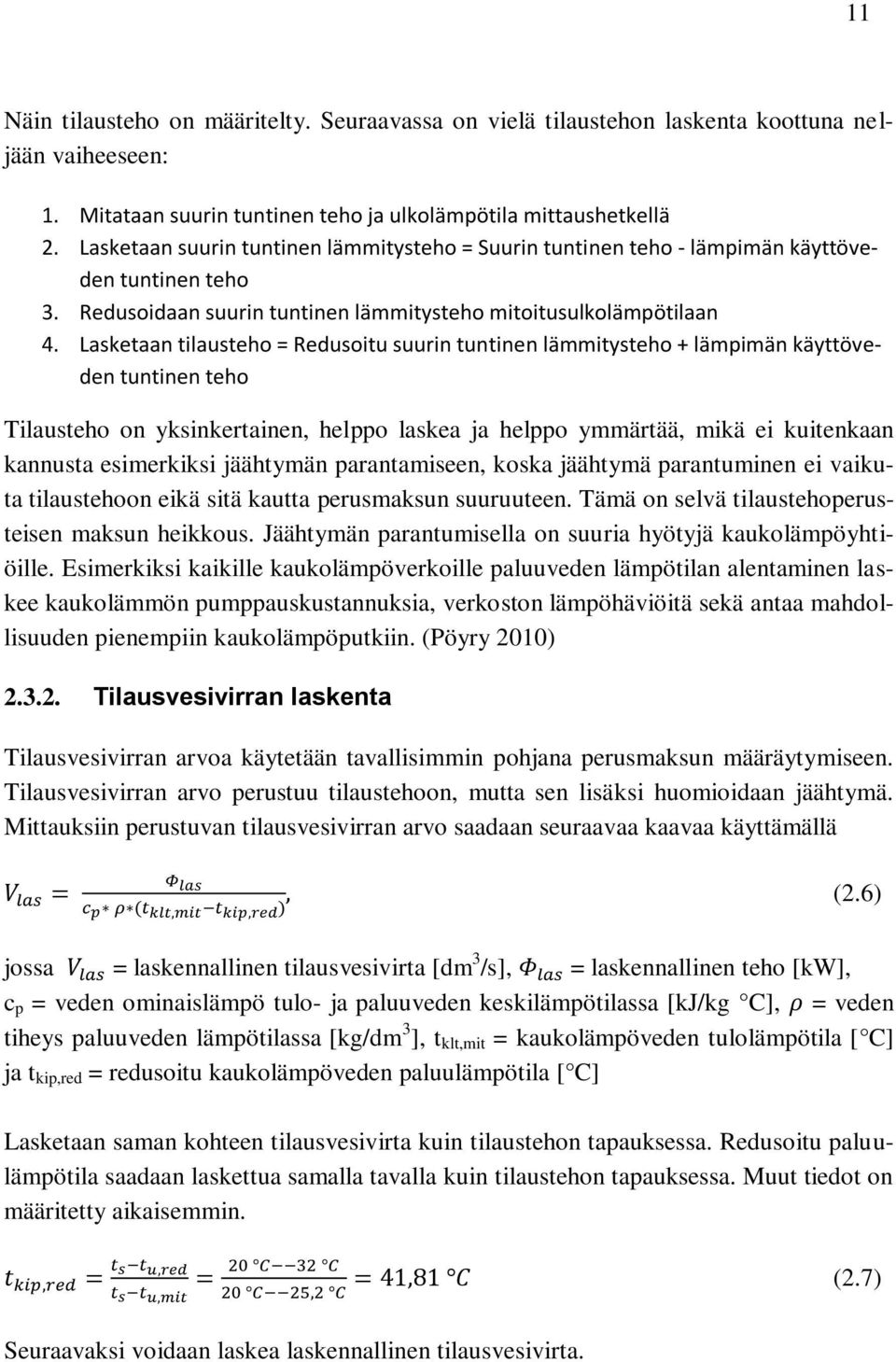 Lasketaan tilausteho = Redusoitu suurin tuntinen lämmitysteho + lämpimän käyttöveden tuntinen teho Tilausteho on yksinkertainen, helppo laskea ja helppo ymmärtää, mikä ei kuitenkaan kannusta