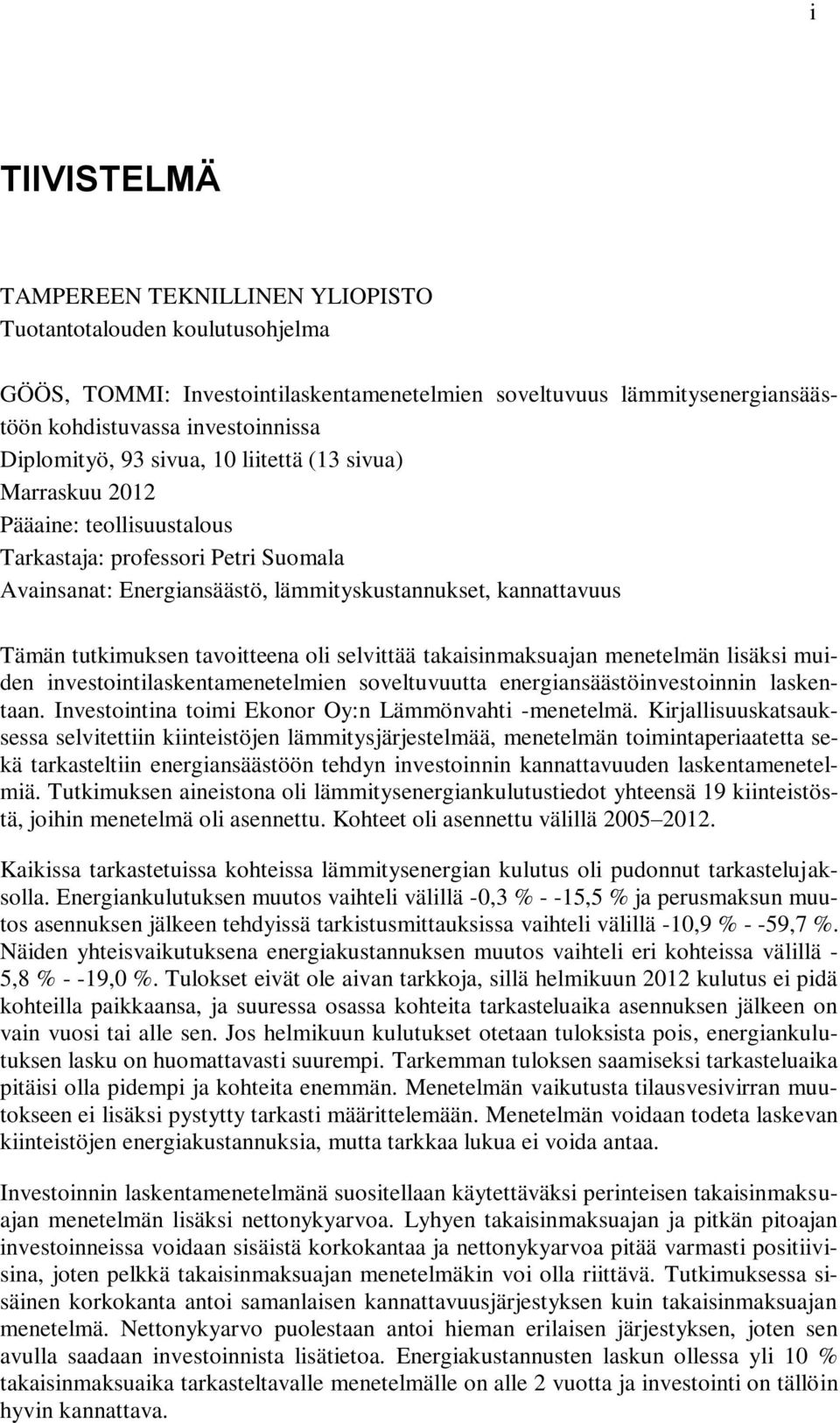 tutkimuksen tavoitteena oli selvittää takaisinmaksuajan menetelmän lisäksi muiden investointilaskentamenetelmien soveltuvuutta energiansäästöinvestoinnin laskentaan.