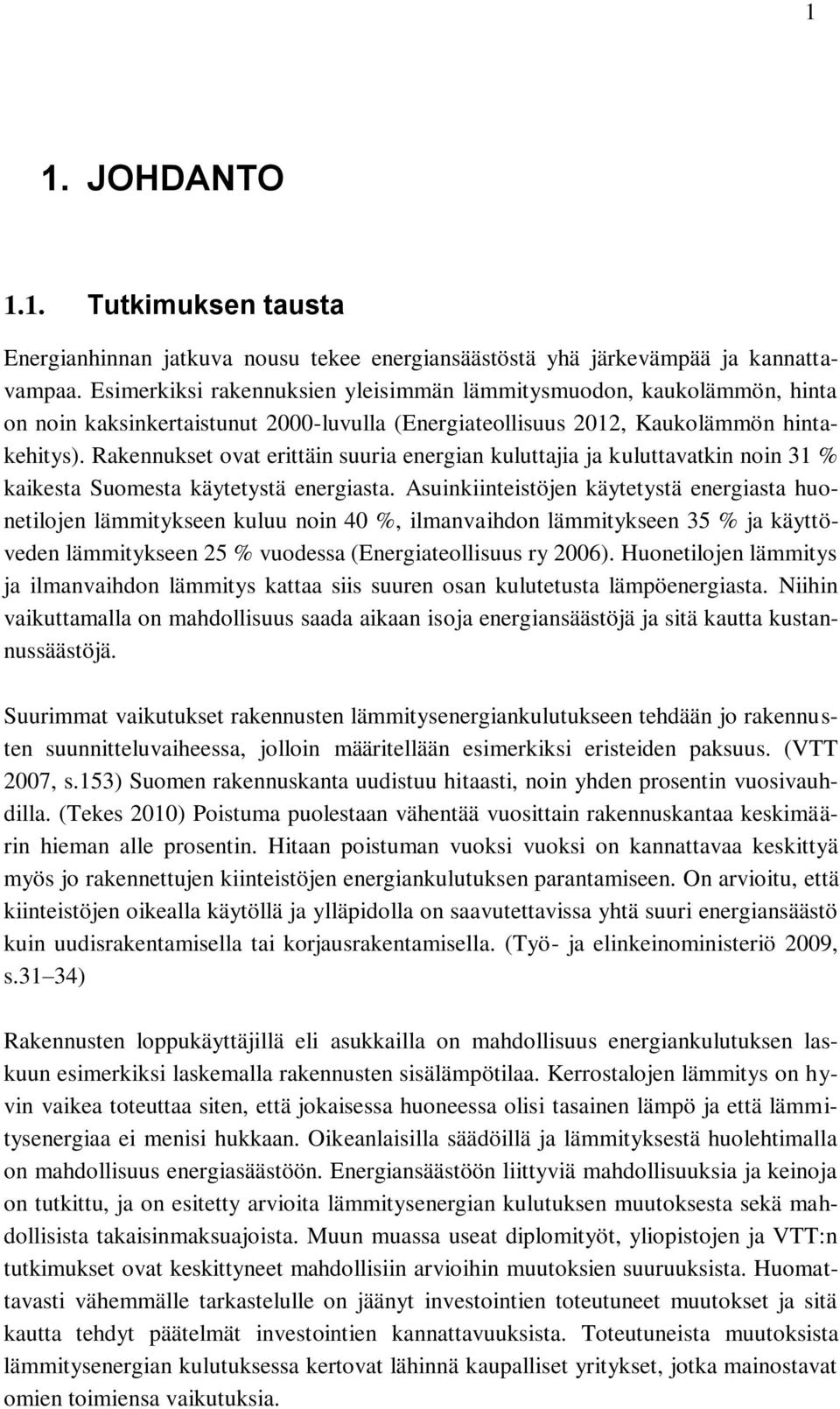 Rakennukset ovat erittäin suuria energian kuluttajia ja kuluttavatkin noin 31 kaikesta Suomesta käytetystä energiasta.