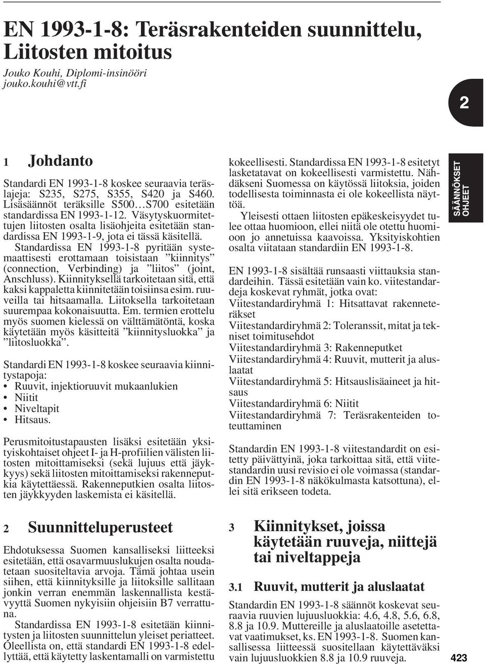 Väsytyskuormitettujen liitosten osalta lisäohjeita esitetään standardissa EN 1993-1-9, jota ei tässä käsitellä.