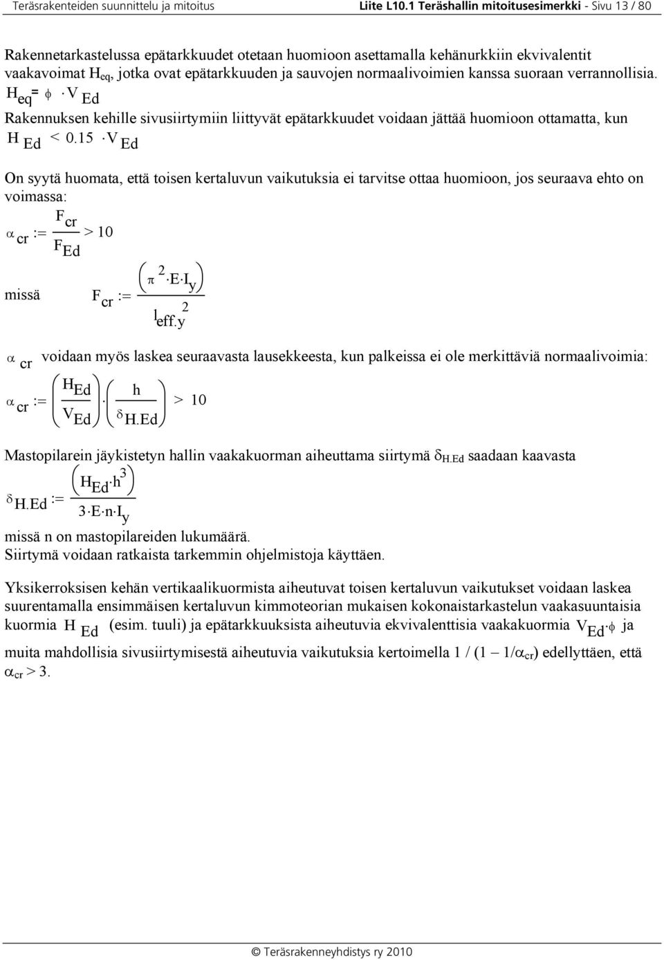 normaalivoimien kanssa suoraan verrannollisia. H eq = φ V Ed Rakennuksen kehille sivusiirtymiin liittyvät epätarkkuudet voidaan jättää huomioon ottamatta, kun H Ed < 0.