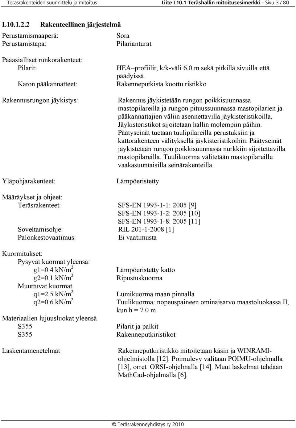 Rakennusrungon jäykistys: Yläpohjarakenteet: HEA profiilit; k/k-väli 6.0 m sekä pitkillä sivuilla että päädyissä.