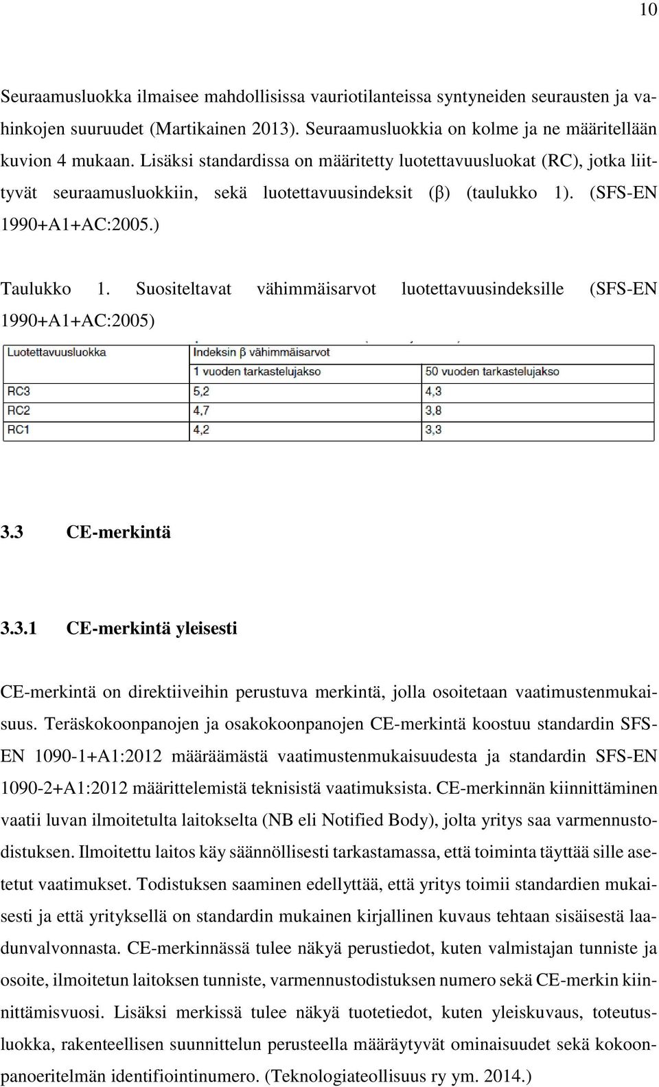 Suositeltavat vähimmäisarvot luotettavuusindeksille (SFS-EN 1990+A1+AC:2005) 3.3 CE-merkintä 3.3.1 CE-merkintä yleisesti CE-merkintä on direktiiveihin perustuva merkintä, jolla osoitetaan vaatimustenmukaisuus.