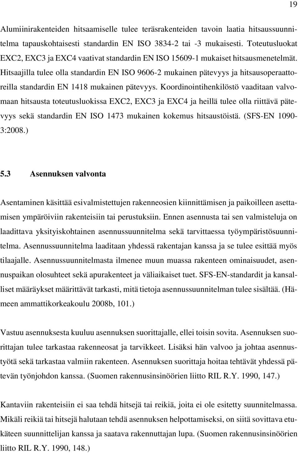 Hitsaajilla tulee olla standardin EN ISO 9606-2 mukainen pätevyys ja hitsausoperaattoreilla standardin EN 1418 mukainen pätevyys.