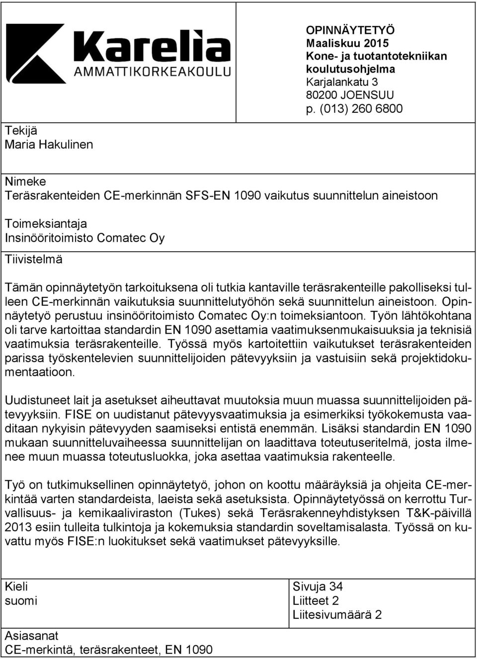 tarkoituksena oli tutkia kantaville teräsrakenteille pakolliseksi tulleen CE-merkinnän vaikutuksia suunnittelutyöhön sekä suunnittelun aineistoon.