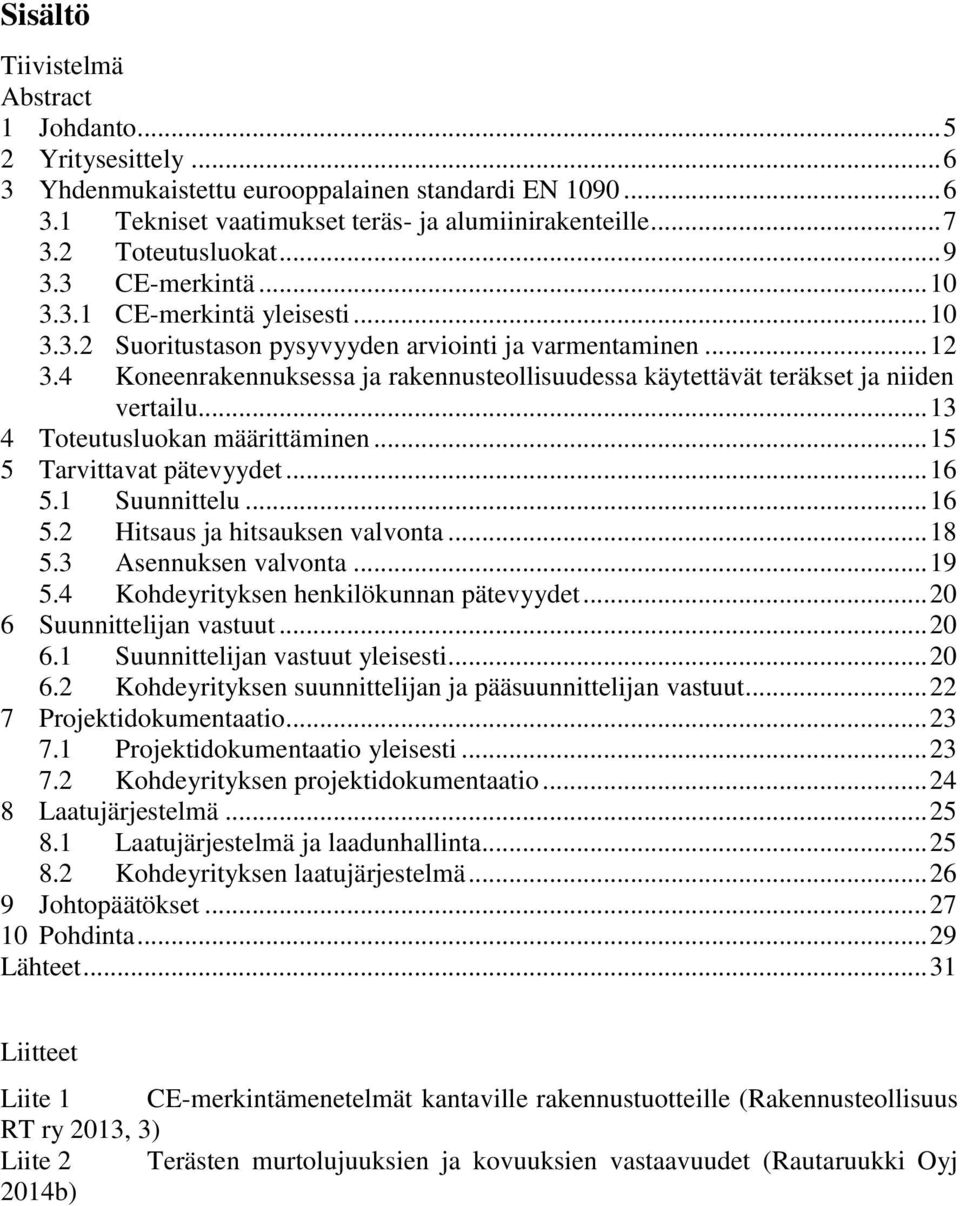 4 Koneenrakennuksessa ja rakennusteollisuudessa käytettävät teräkset ja niiden vertailu... 13 4 Toteutusluokan määrittäminen... 15 5 Tarvittavat pätevyydet... 16 5.1 Suunnittelu... 16 5.2 Hitsaus ja hitsauksen valvonta.