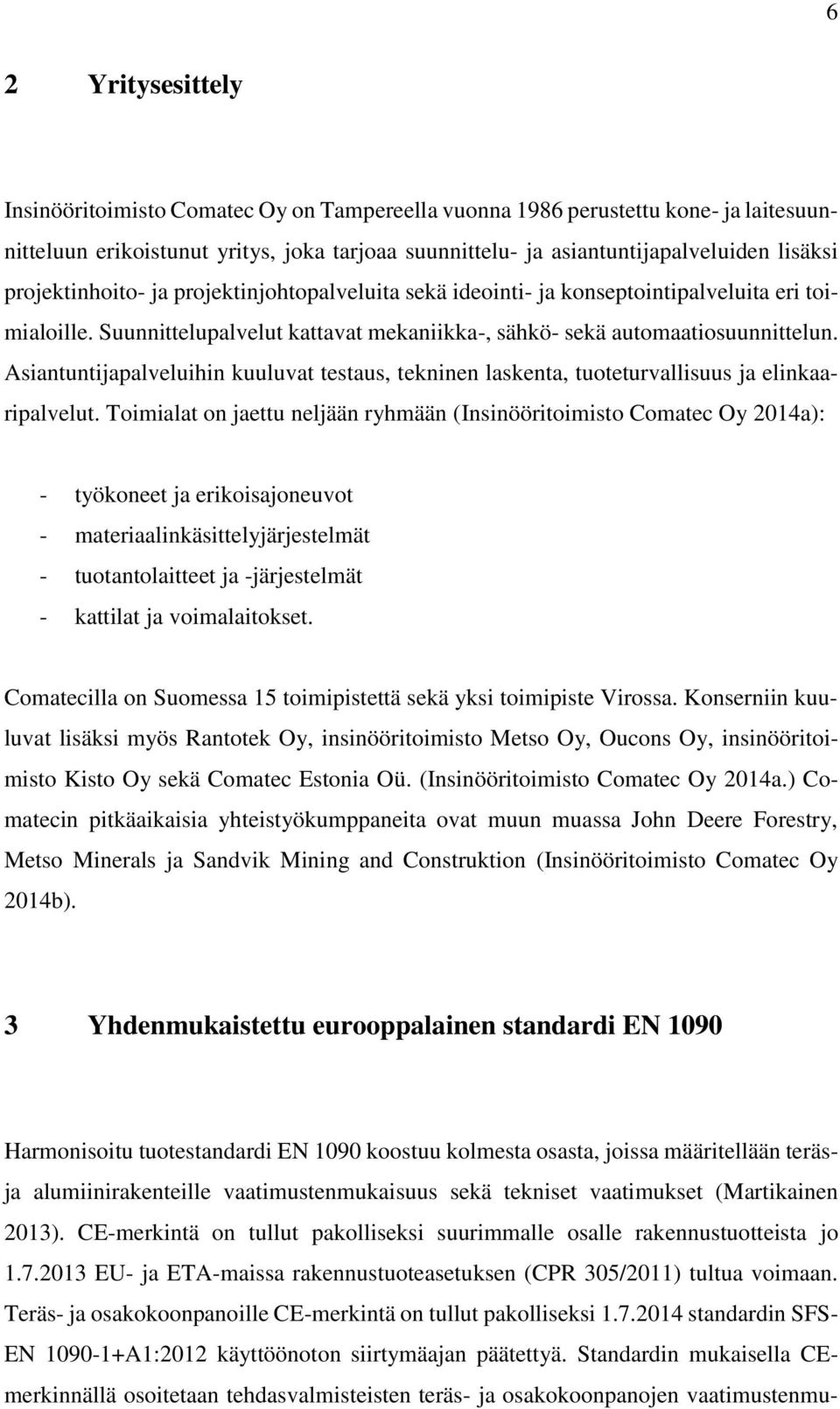 Asiantuntijapalveluihin kuuluvat testaus, tekninen laskenta, tuoteturvallisuus ja elinkaaripalvelut.