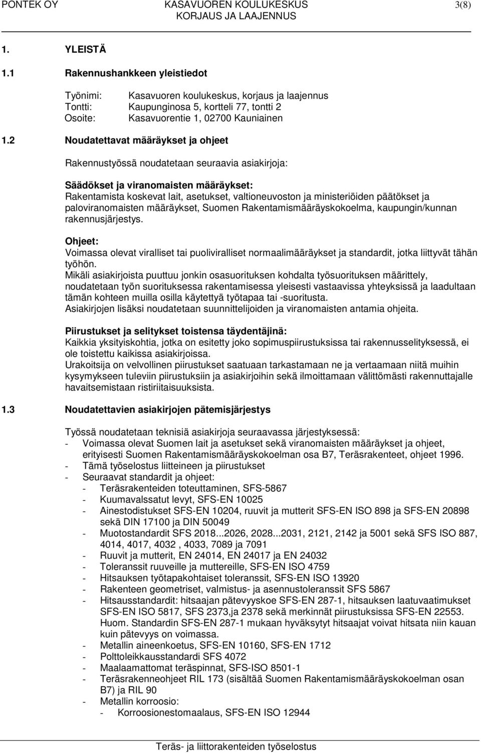 2 Noudatettavat määräykset ja ohjeet Rakennustyössä noudatetaan seuraavia asiakirjoja: Säädökset ja viranomaisten määräykset: Rakentamista koskevat lait, asetukset, valtioneuvoston ja ministeriöiden