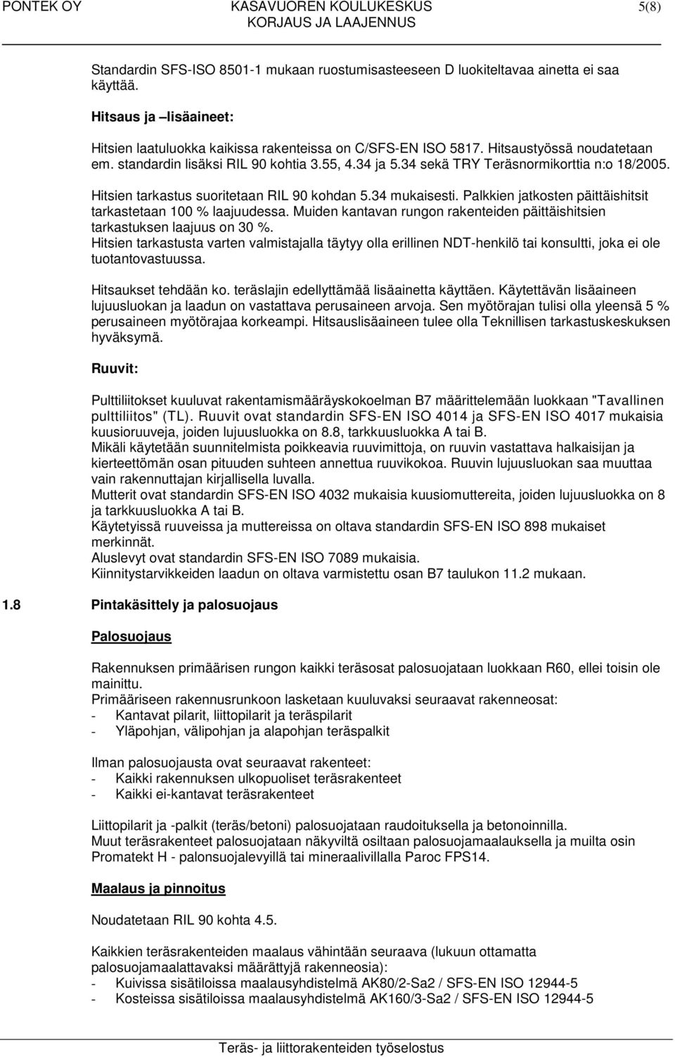 34 sekä TRY Teräsnormikorttia n:o 18/2005. Hitsien tarkastus suoritetaan RIL 90 kohdan 5.34 mukaisesti. Palkkien jatkosten päittäishitsit tarkastetaan 100 % laajuudessa.