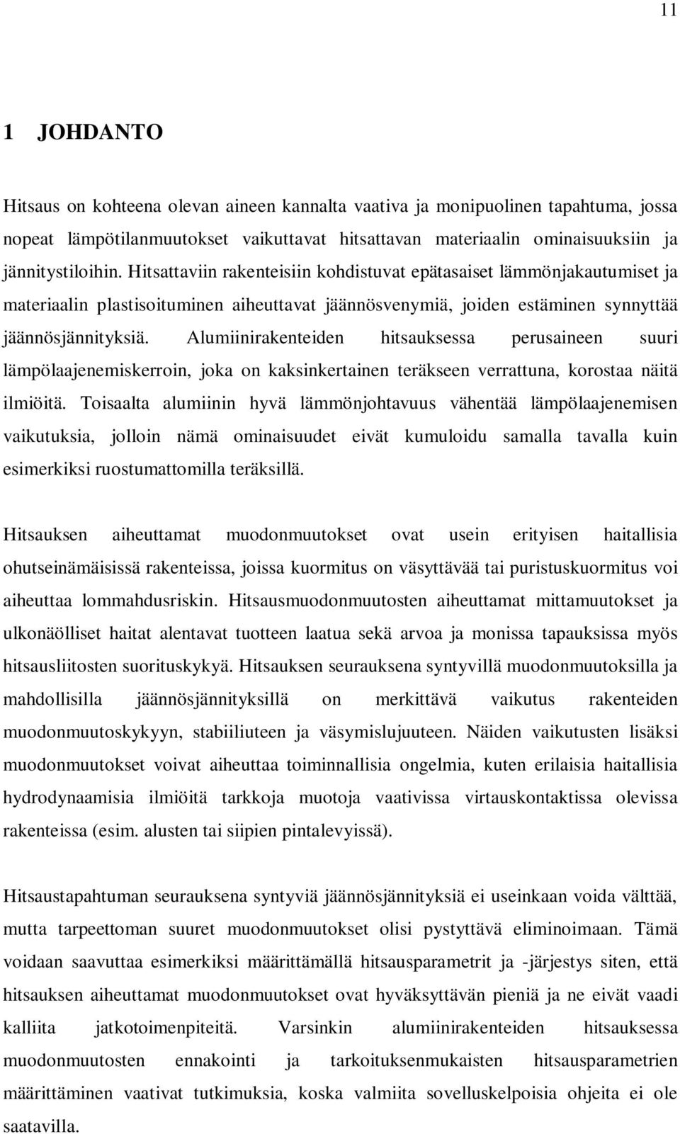 Alumiinirakenteiden hitsauksessa perusaineen suuri lämpölaajenemiskerroin, joka on kaksinkertainen teräkseen verrattuna, korostaa näitä ilmiöitä.