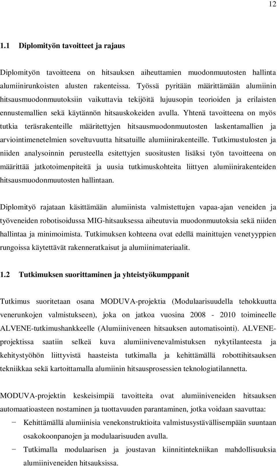 Yhtenä tavoitteena on myös tutkia teräsrakenteille määritettyjen hitsausmuodonmuutosten laskentamallien ja arviointimenetelmien soveltuvuutta hitsatuille alumiinirakenteille.