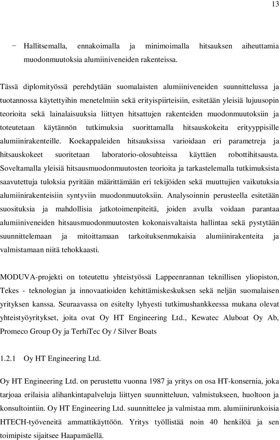 lainalaisuuksia liittyen hitsattujen rakenteiden muodonmuutoksiin ja toteutetaan käytännön tutkimuksia suorittamalla hitsauskokeita erityyppisille alumiinirakenteille.