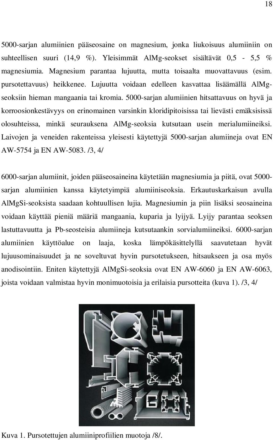 5000-sarjan alumiinien hitsattavuus on hyvä ja korroosionkestävyys on erinomainen varsinkin kloridipitoisissa tai lievästi emäksisissä olosuhteissa, minkä seurauksena AlMg-seoksia kutsutaan usein