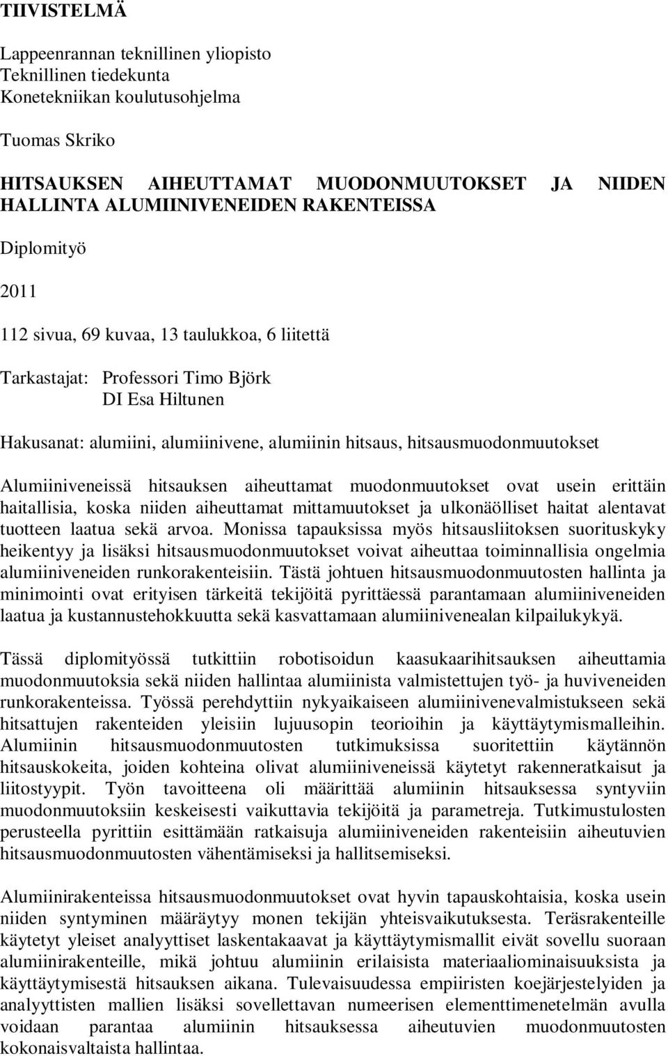 hitsausmuodonmuutokset Alumiiniveneissä hitsauksen aiheuttamat muodonmuutokset ovat usein erittäin haitallisia, koska niiden aiheuttamat mittamuutokset ja ulkonäölliset haitat alentavat tuotteen