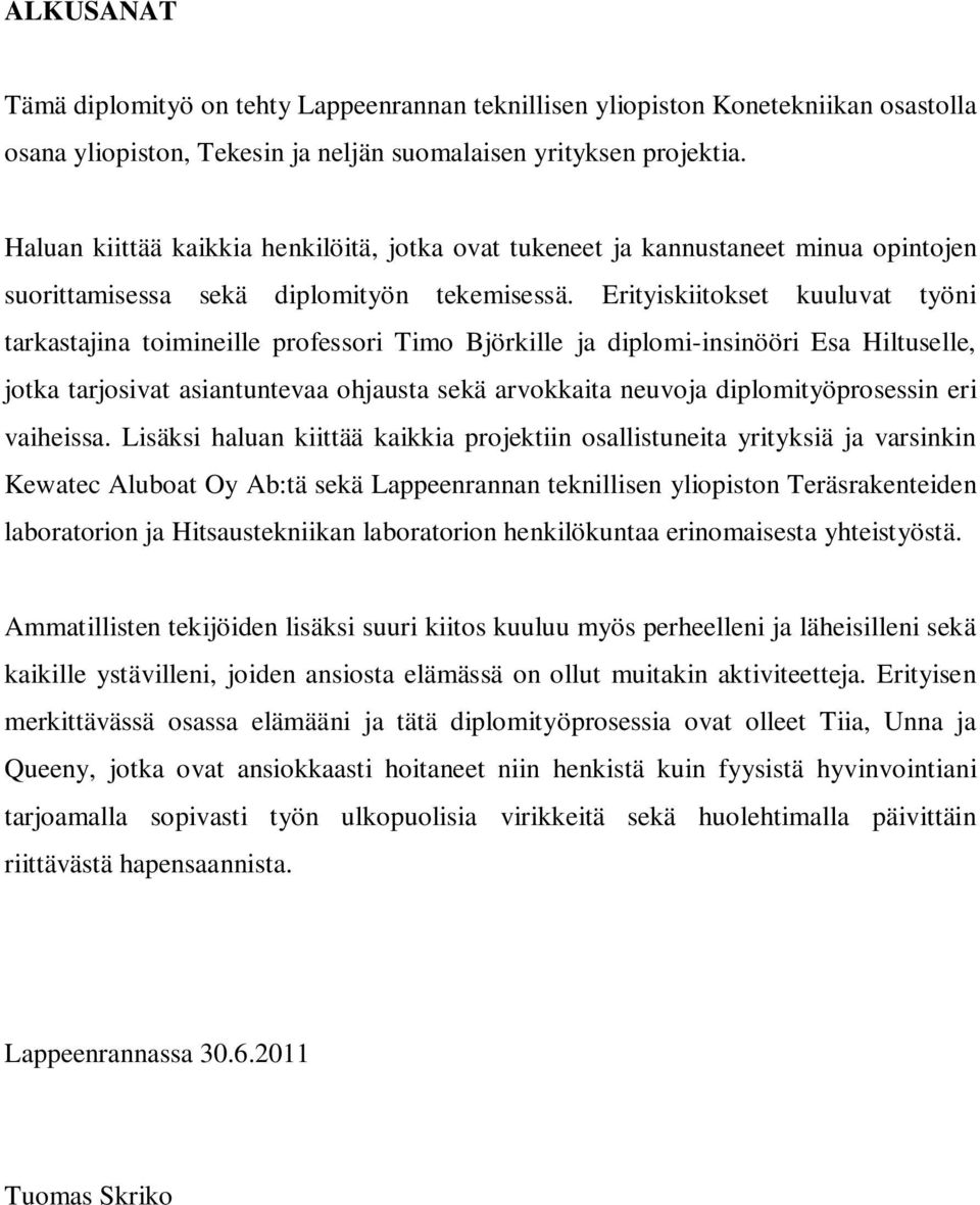 Erityiskiitokset kuuluvat työni tarkastajina toimineille professori Timo Björkille ja diplomi-insinööri Esa Hiltuselle, jotka tarjosivat asiantuntevaa ohjausta sekä arvokkaita neuvoja