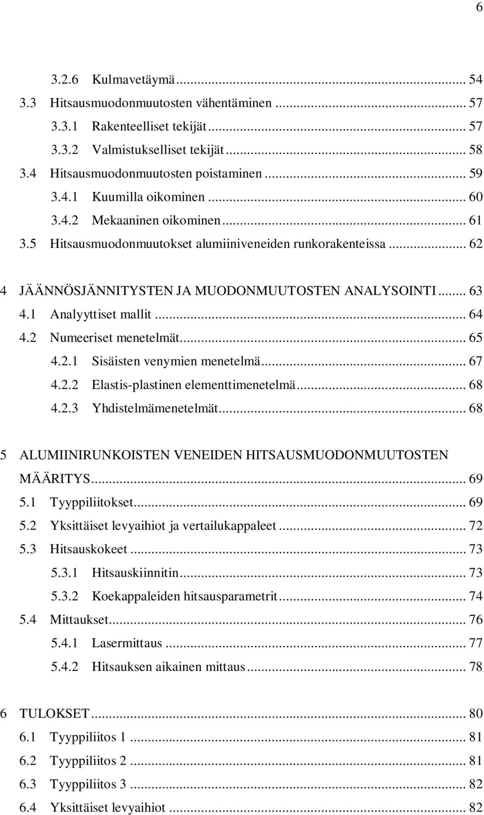 2 Numeeriset menetelmät... 65 4.2.1 Sisäisten venymien menetelmä... 67 4.2.2 Elastis-plastinen elementtimenetelmä... 68 4.2.3 Yhdistelmämenetelmät.